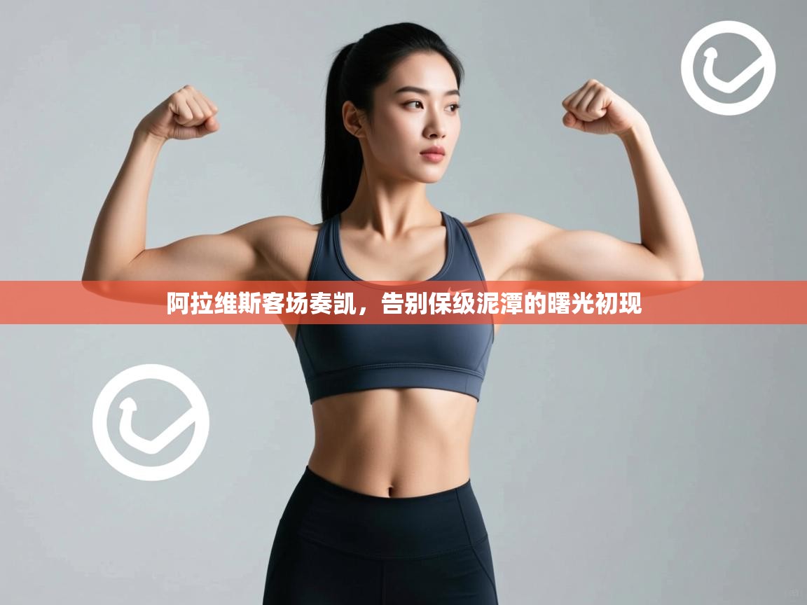 阿拉维斯客场奏凯，告别保级泥潭的曙光初现  第2张