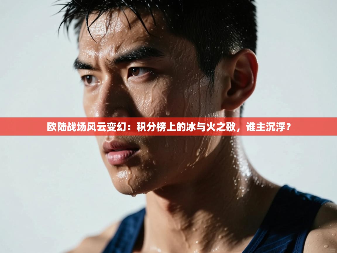 欧陆战场风云变幻:积分榜上的冰与火之歌,谁主沉浮? 第1张