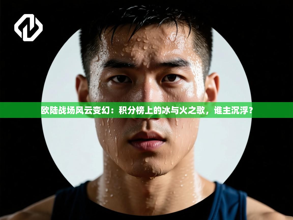 欧陆战场风云变幻:积分榜上的冰与火之歌,谁主沉浮? 第2张