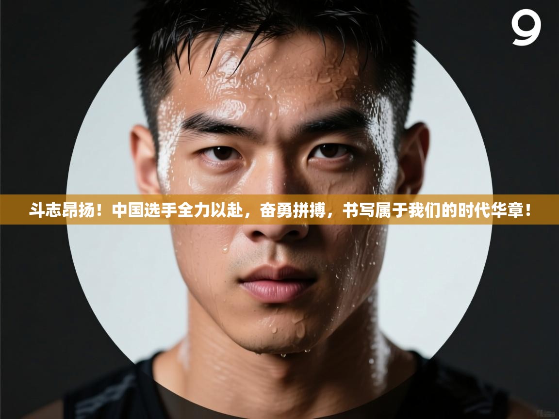 斗志昂扬!中国选手全力以赴,奋勇拼搏,书写属于我们的时代华章! 第2张