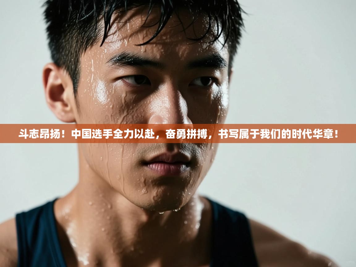 斗志昂扬!中国选手全力以赴,奋勇拼搏,书写属于我们的时代华章! 第1张