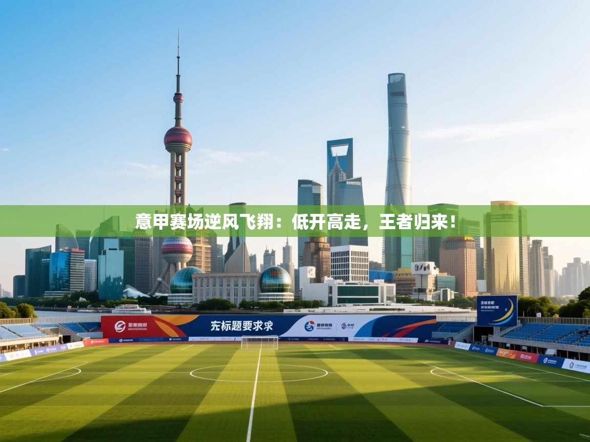 意甲赛场逆风飞翔:低开高走,王者归来! 第2张